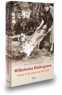 Wilhelmina Bladergroen. Vrouw in de eeuw van het kind', door Mineke van Essen.