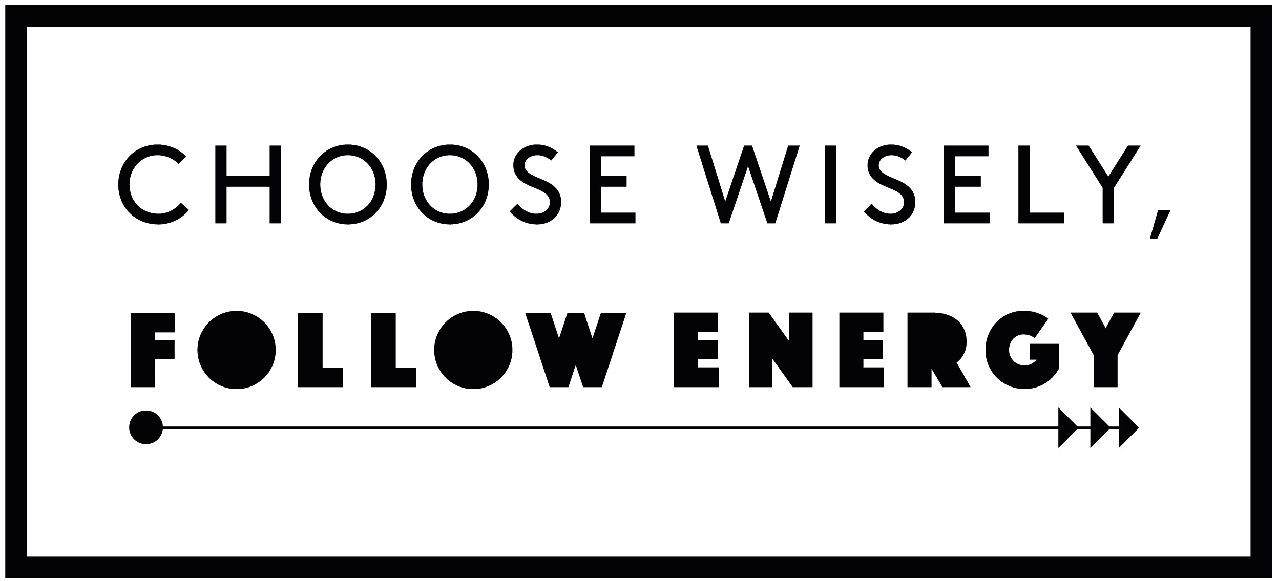 Choose Wisely, Follow Energy