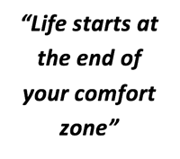 "Life starts at the end of your comfort zone"