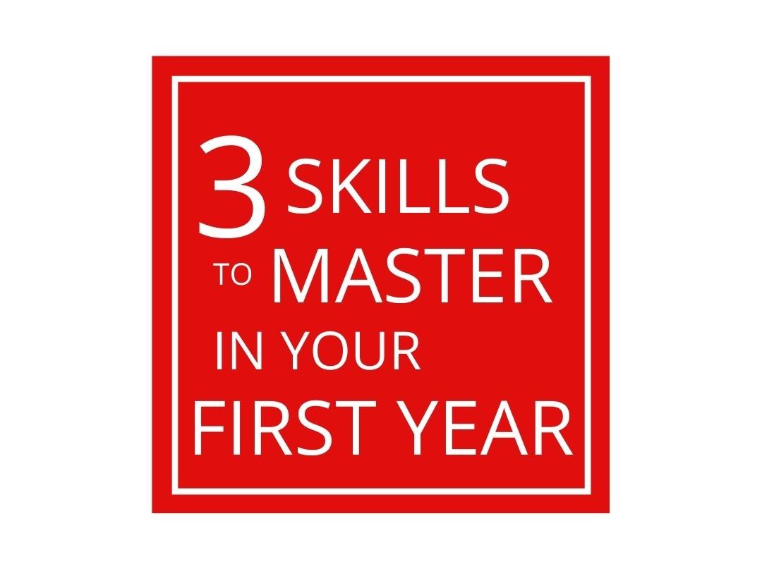 3 Skills to Master in Your First Year