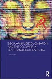 Secularism, Decolonisation and the Cold War in South and Southeast Asia, by Clemens Six