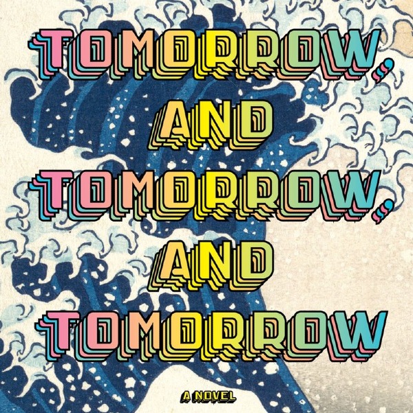 Book 4: Tomorrow, and Tomorrow, and Tomorrow (2022) - Gabrielle Zevin