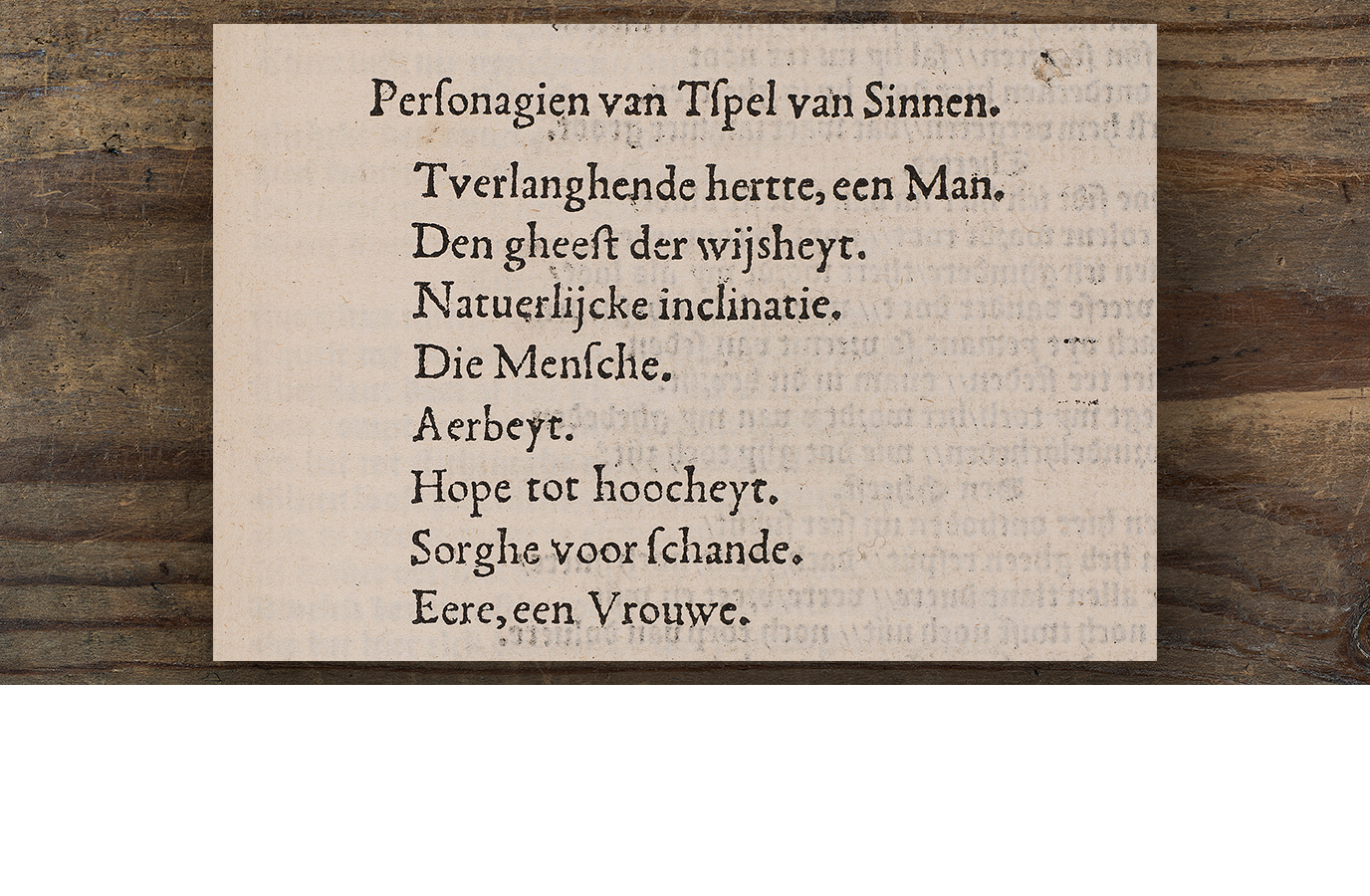 The dramatis personae (list of characters) of De Roose's morality play. Notice the names of the personifications: the Yearning Heart, the Spirit of Wisdom, Natural Inclination, Mankind, Labour, Hope of Greatness, Fear of Disgrace and Honour.