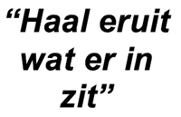 "Haal alles eruit wat erin zit"