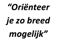 "Orienteer je zo breed mogelijk"