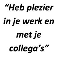 "Heb plezier in je werk en met je collega's"