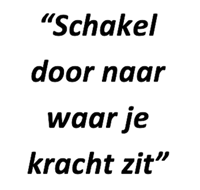 "Schakel door naar waar je kracht zit"