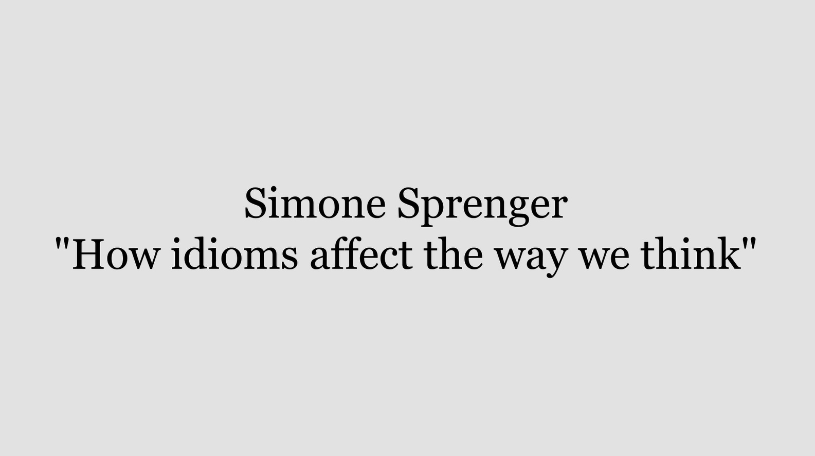 How idioms affect the way we think by Simone Sprenger